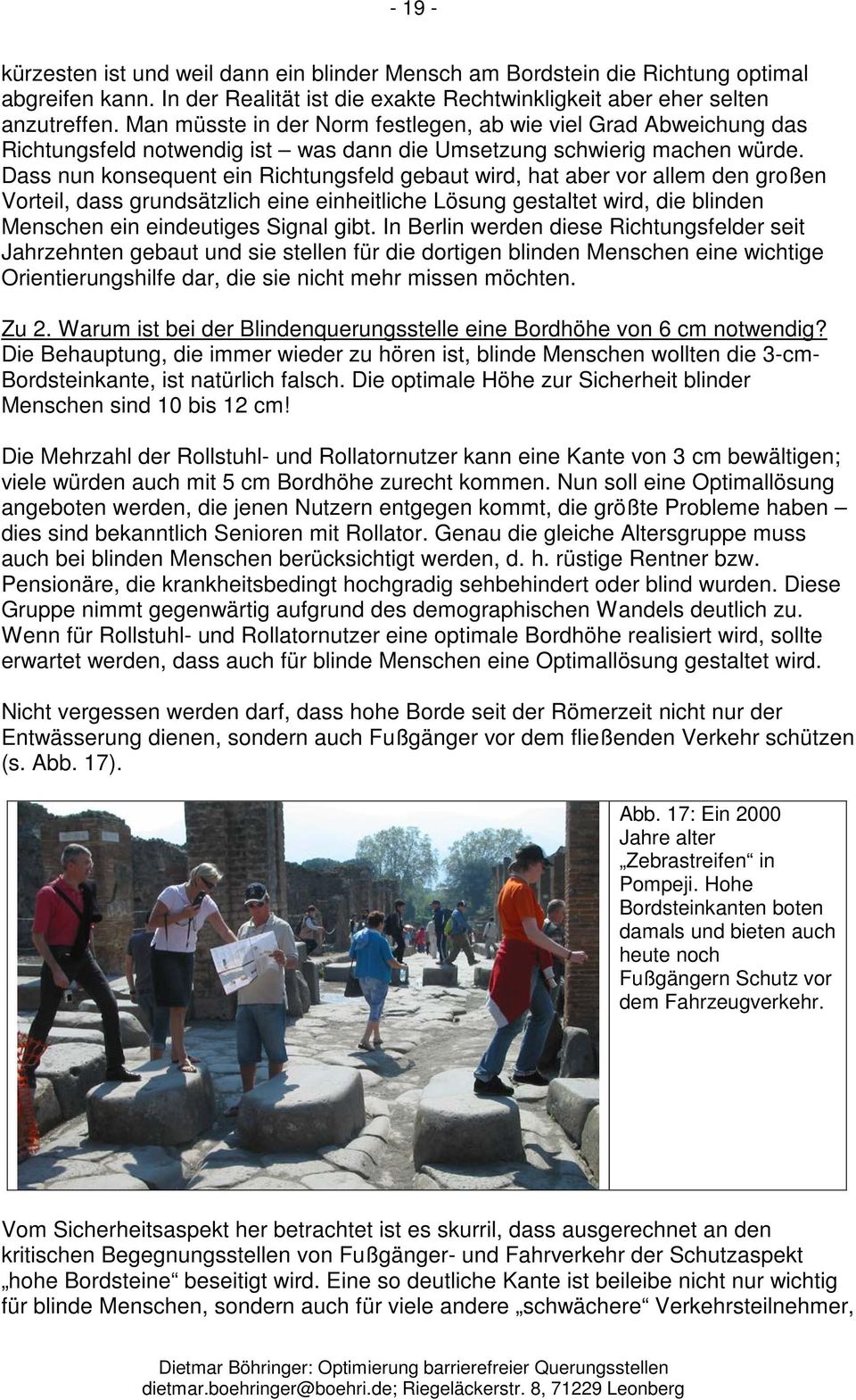 Dass nun konsequent ein Richtungsfeld gebaut wird, hat aber vor allem den großen Vorteil, dass grundsätzlich eine einheitliche Lösung gestaltet wird, die blinden Menschen ein eindeutiges Signal gibt.