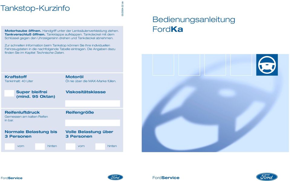 05/2004-22 de Bedienungsanleitung FordKa Zur schnellen Information beim Tankstop können Sie Ihre individuellen Fahrzeugdaten in die nachfolgende Tabelle eintragen.