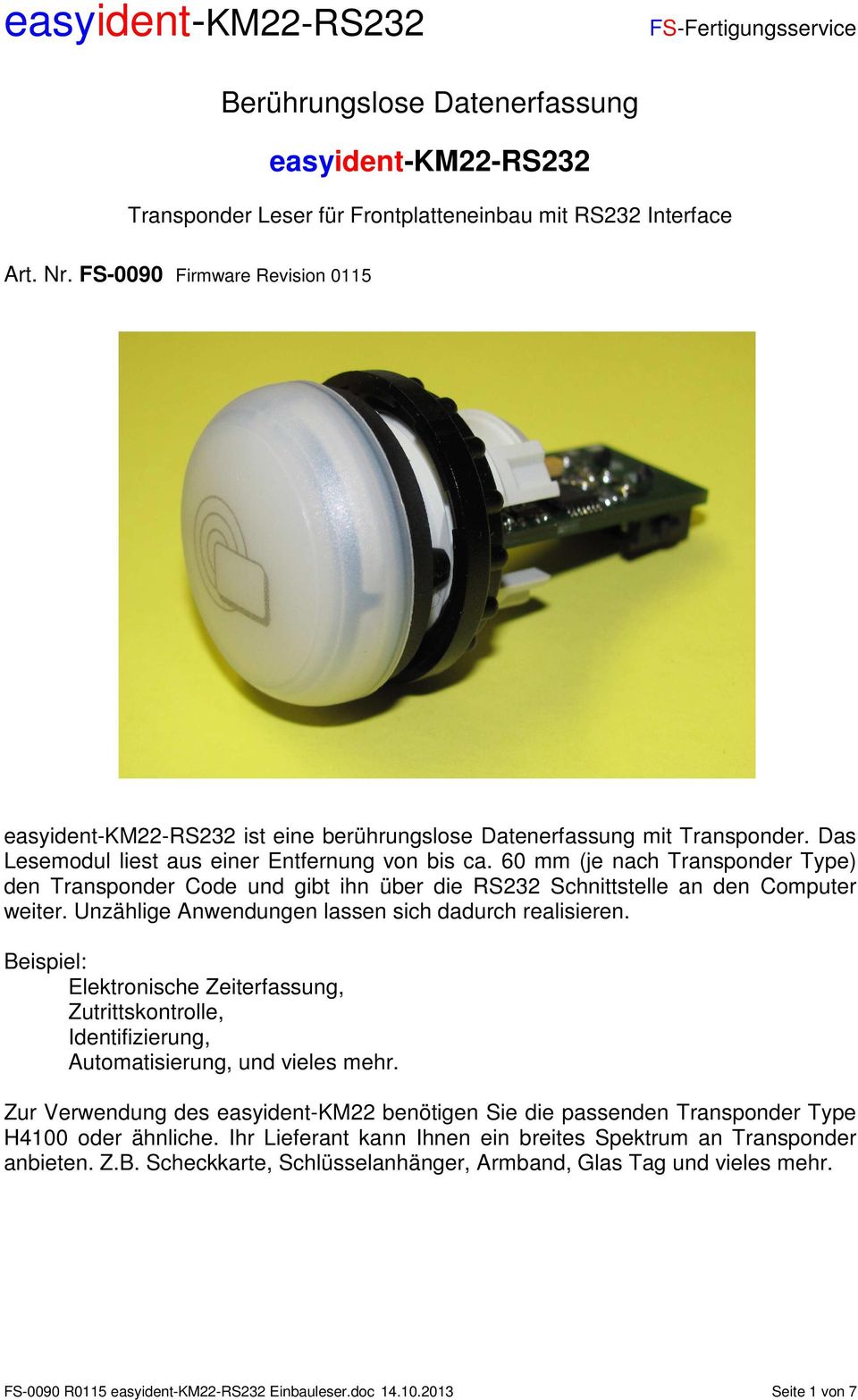 60 mm (je nach Transponder Type) den Transponder Code und gibt ihn über die RS232 Schnittstelle an den Computer weiter. Unzählige Anwendungen lassen sich dadurch realisieren.