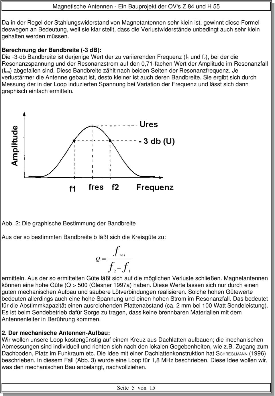 Berechnung der Bandbreite (-3 db): Die -3-db Bandbreite ist derjenige Wert der zu variierenden Frequenz (f 1 und f 2), bei der die Resonanzspannung und der Resonanzstrom auf den 0,71-fachen Wert der