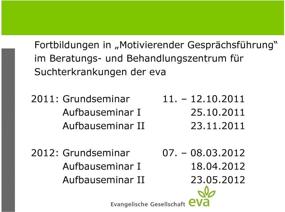 12.10.2011 Aufbauseminar I 25.10.2011 Aufbauseminar II 23.11.2011 2012: Grundseminar 07.