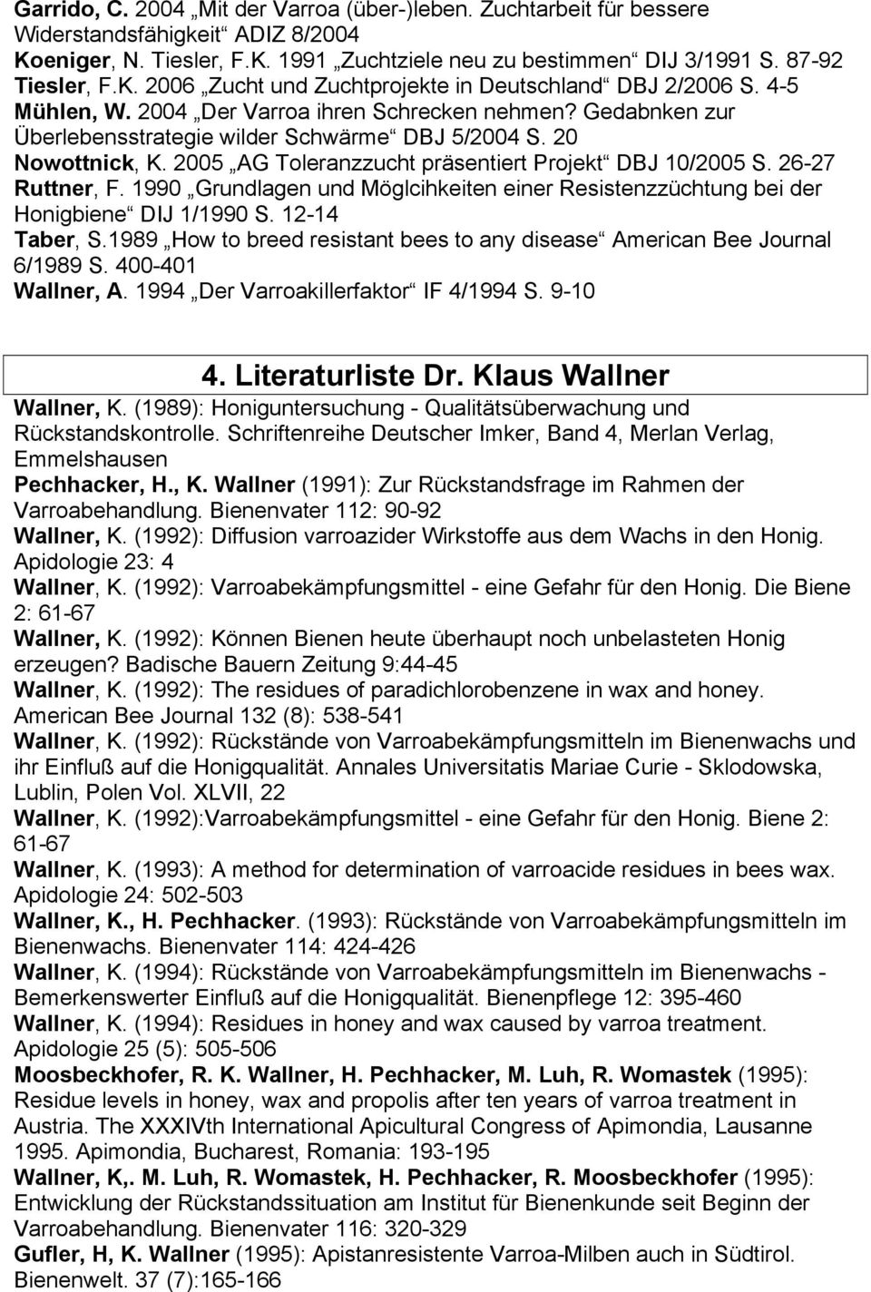 26-27 Ruttner, F. 1990 Grundlagen und Möglcihkeiten einer Resistenzzüchtung bei der Honigbiene DIJ 1/1990 S. 12-14 Taber, S.