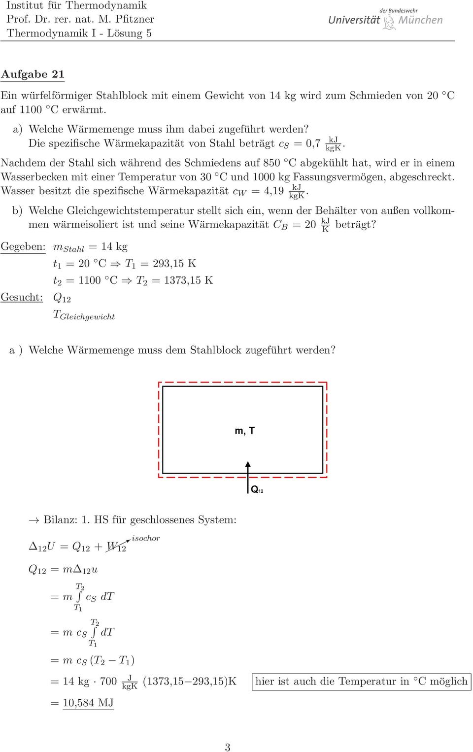 Nachdem der Stahl sich während des Schmiedens auf 850 C abgekühlt hat, wird er in einem Wasserbecken mit einer Temperatur von 30 C und 000 kg Fassungsvermögen, abgeschreckt.