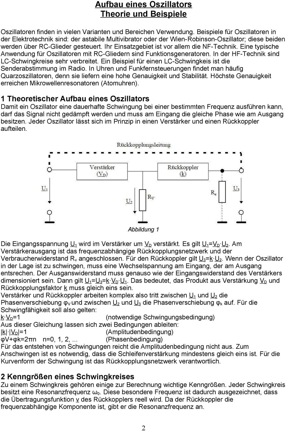 Ihr Einsatzgebiet ist vor allem die NF-Technik. Eine typische Anwendung für Oszillatoren mit RC-Gliedern sind Funktionsgeneratoren. In der HF-Technik sind LC-Schwingkreise sehr verbreitet.