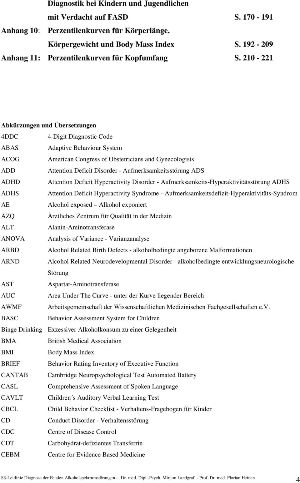 210-221 Abkürzungen und Übersetzungen 4DDC 4-Digit Diagnostic Code ABAS Adaptive Behaviour System ACOG American Congress of Obstetricians and Gynecologists ADD Attention Deficit Disorder -