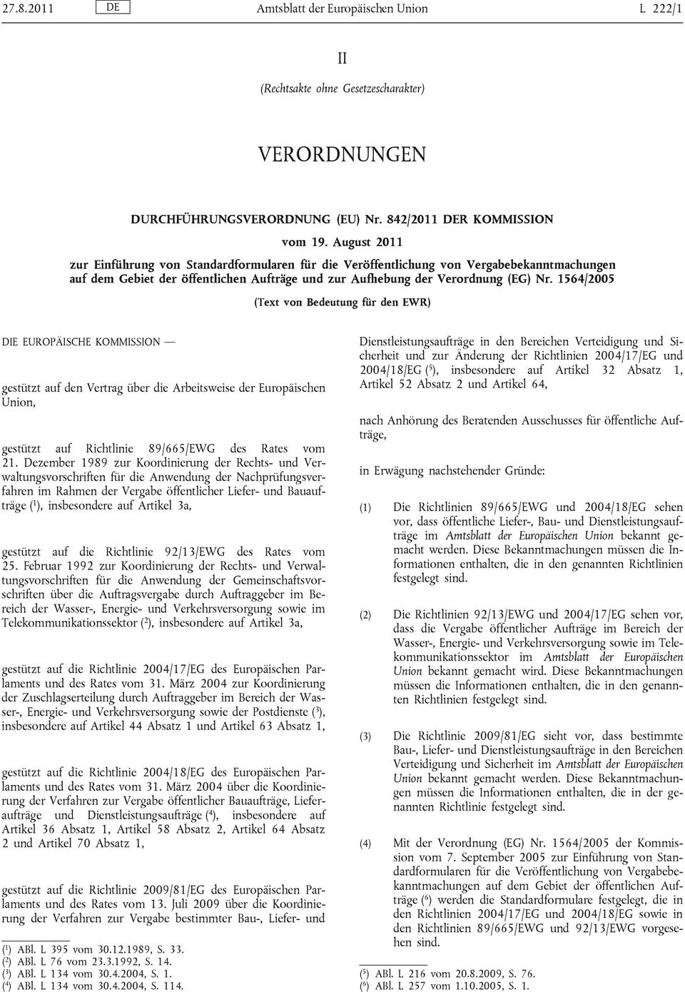1564/2005 (Text von Bedeutung für den EWR) DIE EUROPÄISCHE KOMMISSION gestützt auf den Vertrag über die Arbeitsweise der Europäischen Union, gestützt auf Richtlinie 89/665/EWG des Rates vom 21.