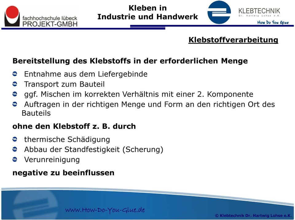 Komponente Auftragen in der richtigen Menge und Form an den richtigen Ort des Bauteils ohne den