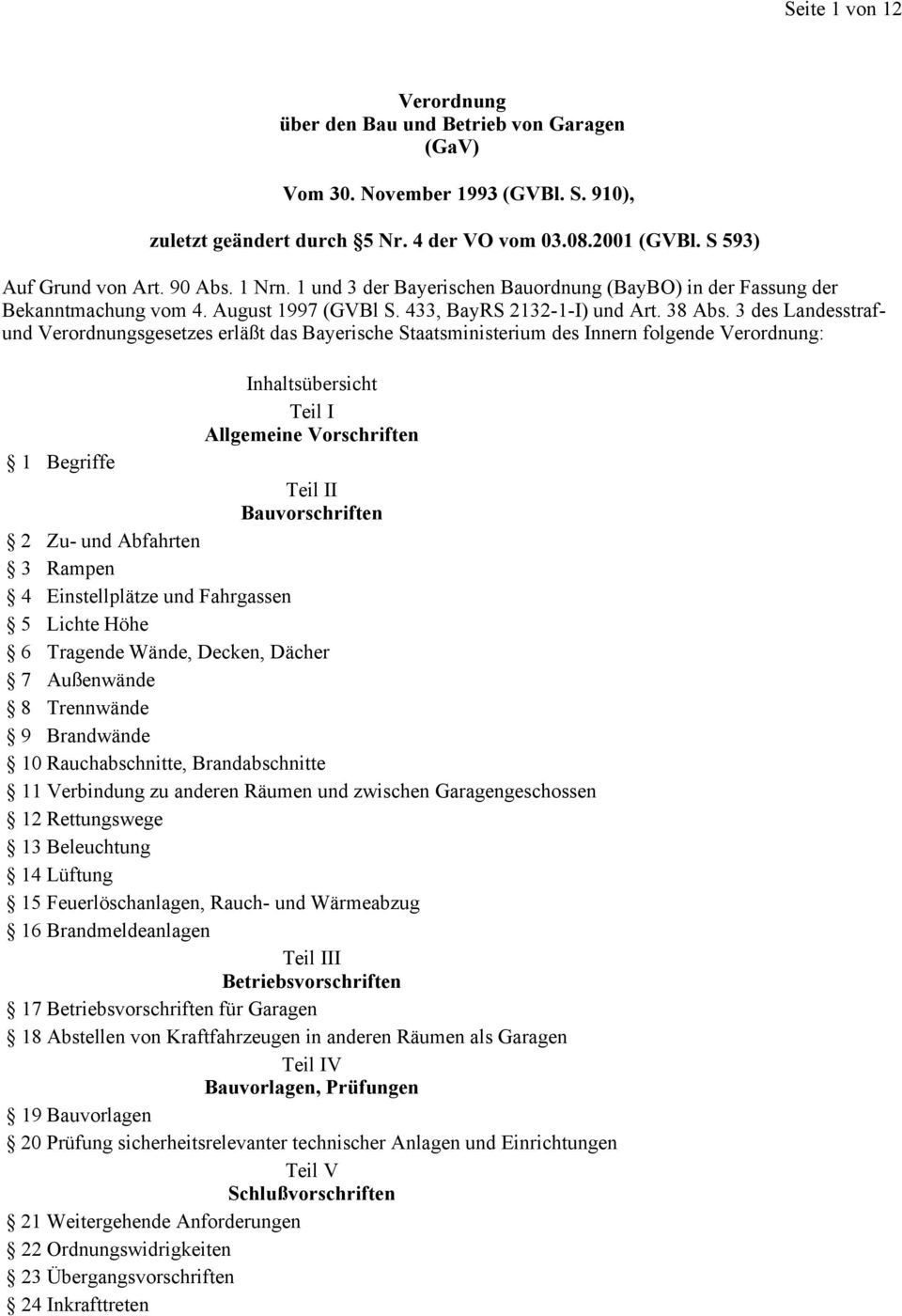 3 des Landesstrafund Verordnungsgesetzes erläßt das Bayerische Staatsministerium des Innern folgende Verordnung: Inhaltsübersicht Teil I Allgemeine Vorschriften 1 Begriffe Teil II Bauvorschriften 2