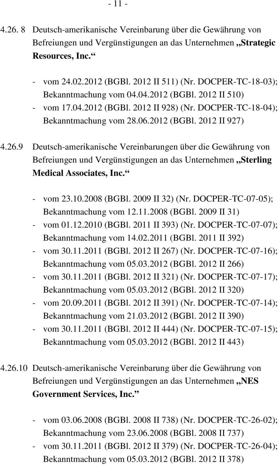 9 Deutsch-amerikanische Vereinbarungen über die Gewährung von Befreiungen und Vergünstigungen an das Unternehmen Sterling Medical Associates, Inc. - vom 23.10.2008 (BGBl. 2009 II 32) (Nr.