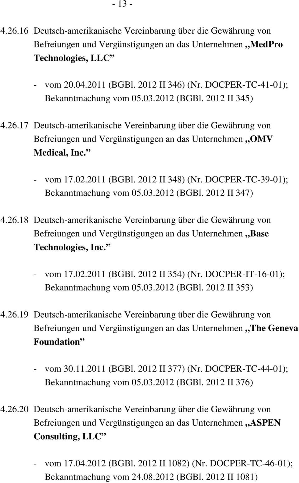 17 Deutsch-amerikanische Vereinbarung über die Gewährung von Befreiungen und Vergünstigungen an das Unternehmen OMV Medical, Inc. - vom 17.02.2011 (BGBl. 2012 II 348) (Nr.