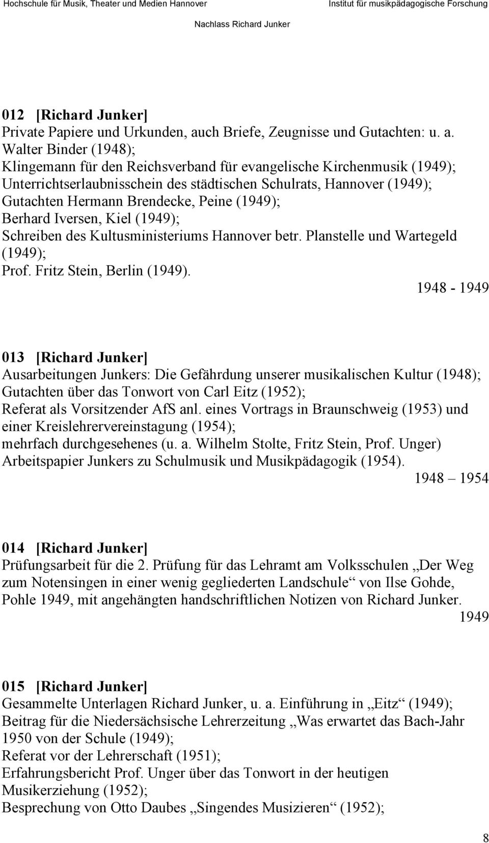 Walter Binder (1948); Klingemann für den Reichsverband für evangelische Kirchenmusik (1949); Unterrichtserlaubnisschein des städtischen Schulrats, Hannover (1949); Gutachten Hermann Brendecke, Peine