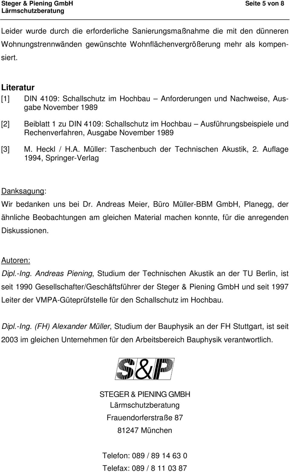 Ausgabe November 1989 [3] M. Heckl / H.A. Müller: Taschenbuch der Technischen Akustik, 2. Auflage 1994, Springer-Verlag Danksagung: Wir bedanken uns bei Dr.