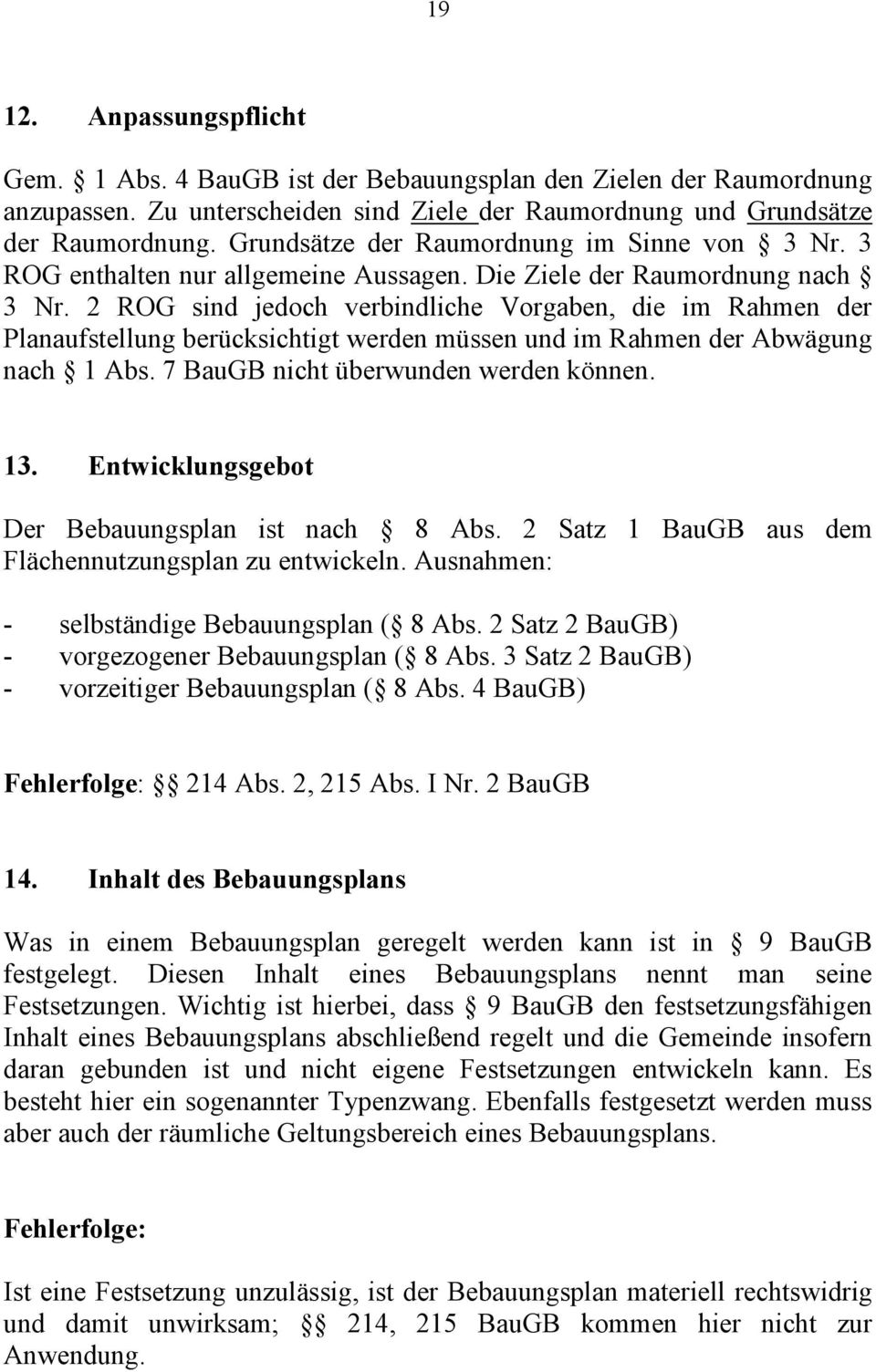 2 ROG sind jedoch verbindliche Vorgaben, die im Rahmen der Planaufstellung berücksichtigt werden müssen und im Rahmen der Abwägung nach 1 Abs. 7 BauGB nicht überwunden werden können. 13.