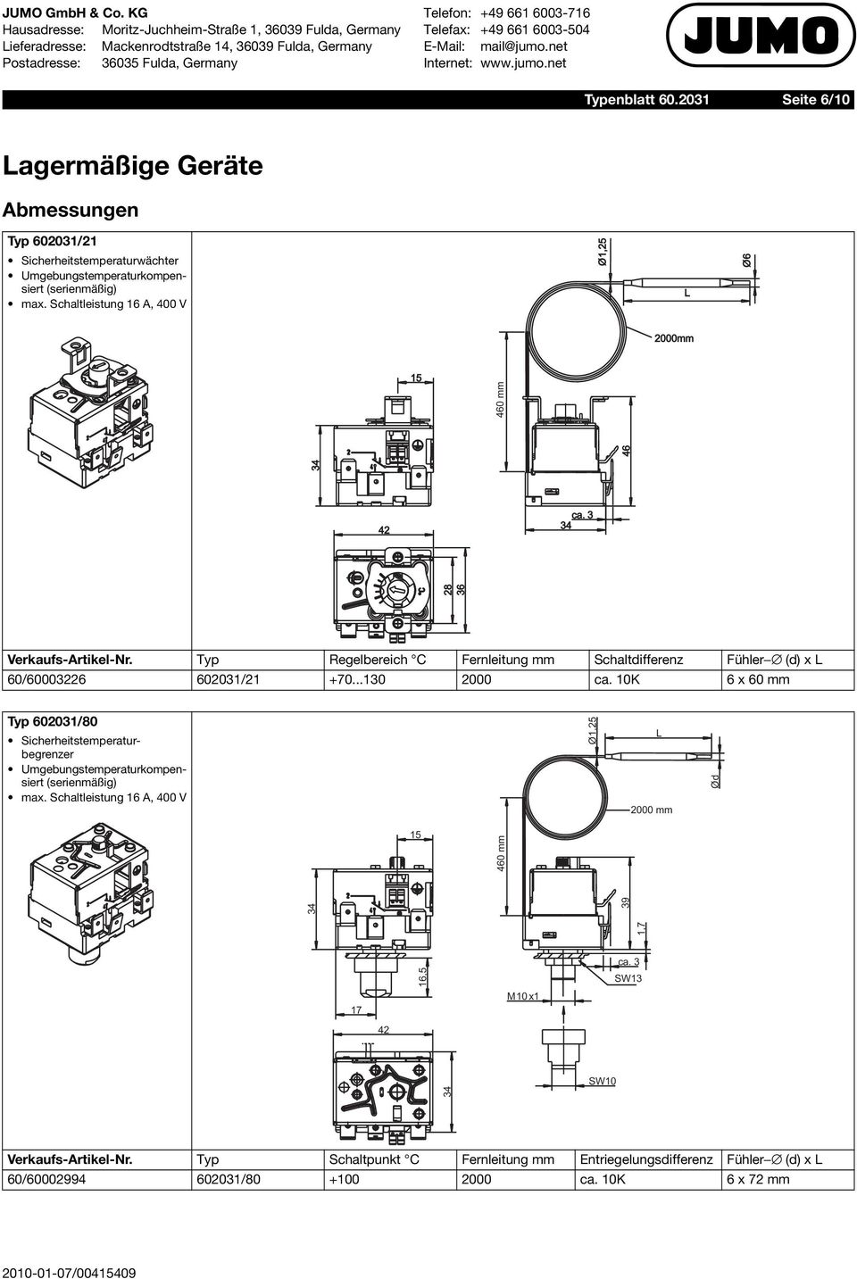 3 Verkaufs-Artikel-Nr. Typ Regelbereich C Fernleitung mm Schaltdifferenz Fühler (d) x L 60/60003226 602031/21 +70...130 2000 ca.