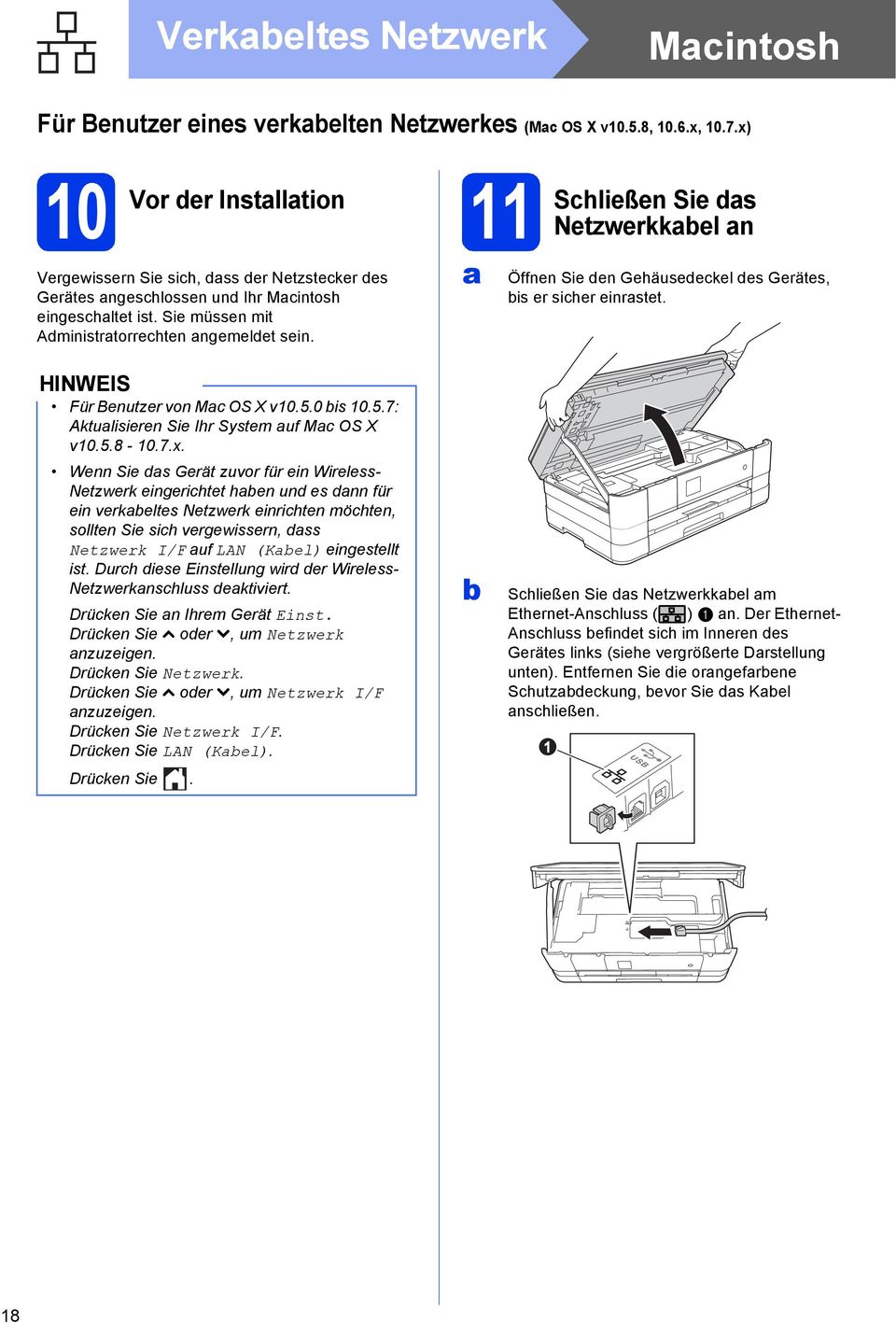 Schließen Sie ds Netzwerkkel n Öffnen Sie den Gehäusedeckel des Gerätes, is er sicher einrstet. Für Benutzer von Mc OS X v0.5.0 is 0.5.7: Aktulisieren Sie Ihr System uf Mc OS X v0.5.8-0.7.x.