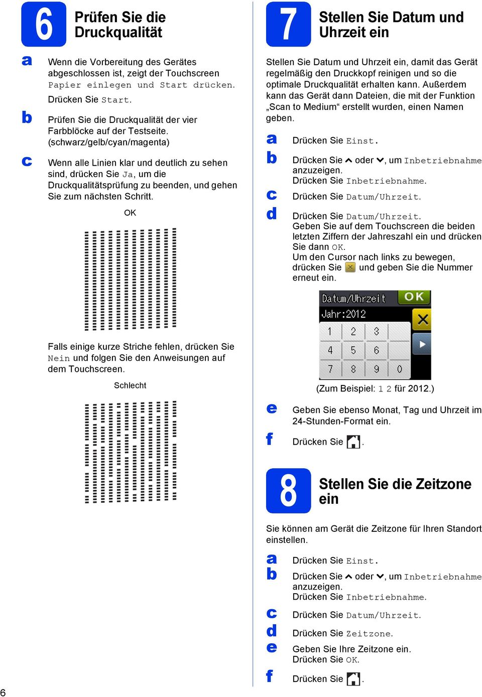 (schwrz/gel/cyn/mgent) Wenn lle Linien klr und deutlich zu sehen sind, drücken Sie J, um die Druckqulitätsprüfung zu eenden, und gehen Sie zum nächsten Schritt.