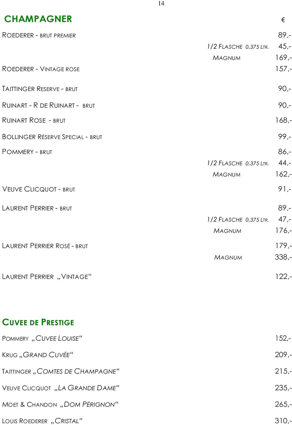 BRUT 99,- POMMERY - BRUT 86,- 1/2 FLASCHE 0,375 LTR. 44,- MAGNUM 162,- VEUVE CLICQUOT - BRUT 91,- LAURENT PERRIER - BRUT 89,- 1/2 FLASCHE 0,375 LTR.