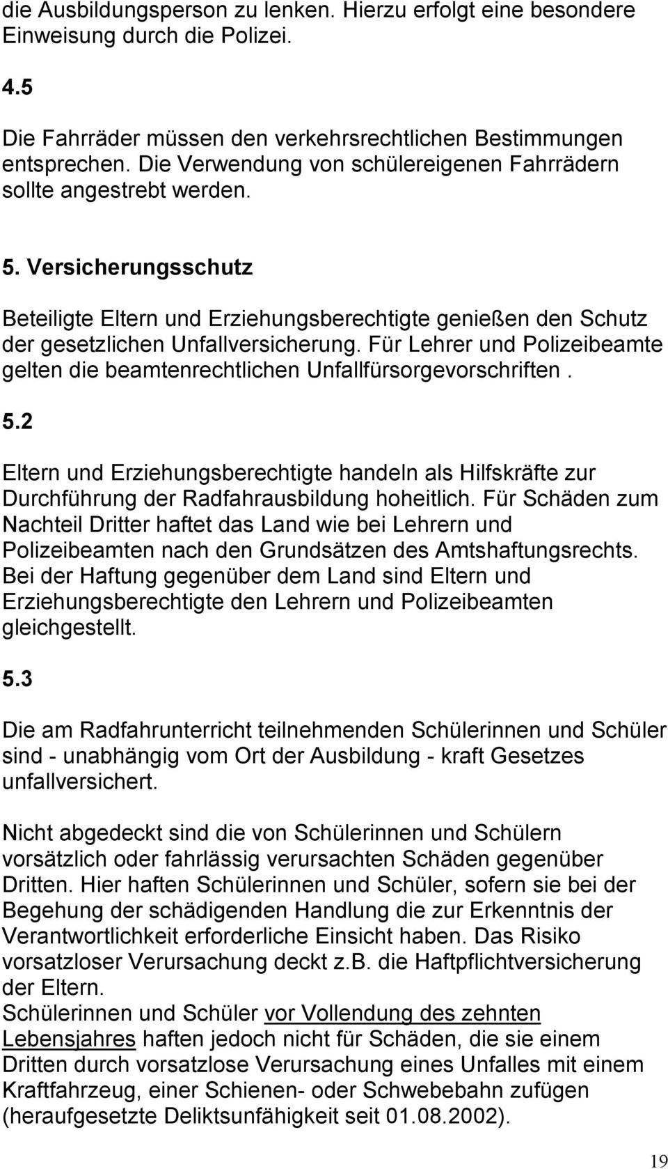 Für Lehrer und Polizeibeamte gelten die beamtenrechtlichen Unfallfürsorgevorschriften. 5.2 Eltern und Erziehungsberechtigte handeln als Hilfskräfte zur Durchführung der Radfahrausbildung hoheitlich.