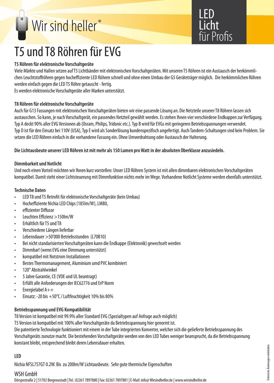 Die herkömmlichen Röhren werden einfach gegen die T5 Röhre getauscht - fertig. Es werden elektronische Vorschaltgeräte aller Marken unterstützt.