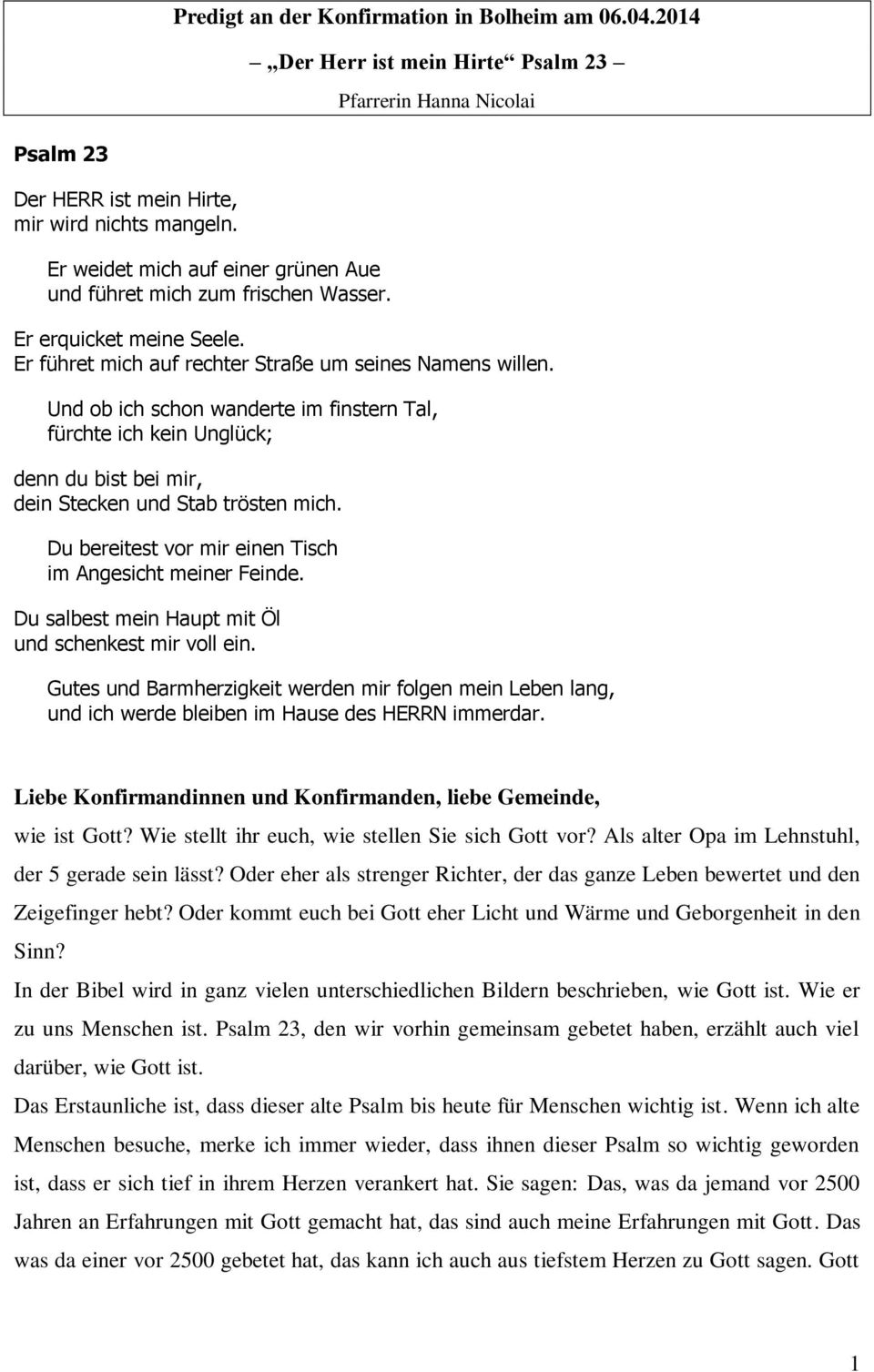 Und ob ich schon wanderte im finstern Tal, fürchte ich kein Unglück; denn du bist bei mir, dein Stecken und Stab trösten mich. Du bereitest vor mir einen Tisch im Angesicht meiner Feinde.