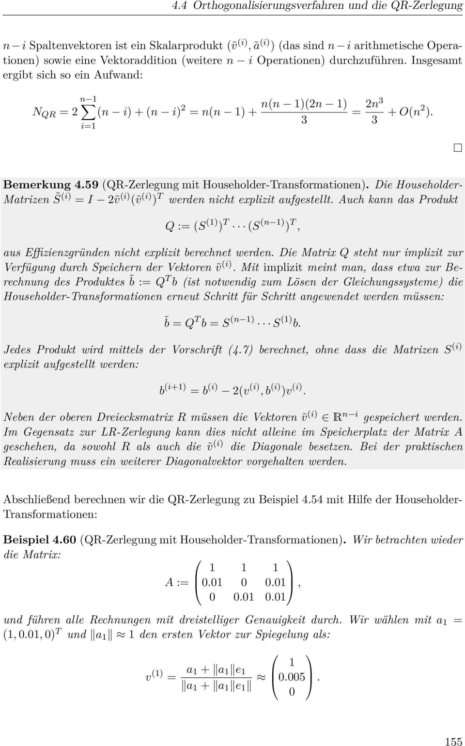 Die Householder- Matrizen S (i) = I 2ṽ (i) (ṽ (i) ) T werden nicht explizit aufgestellt. Auch kann das Produkt Q := (S (1) ) T (S (n 1) ) T, aus Effizienzgründen nicht explizit berechnet werden.