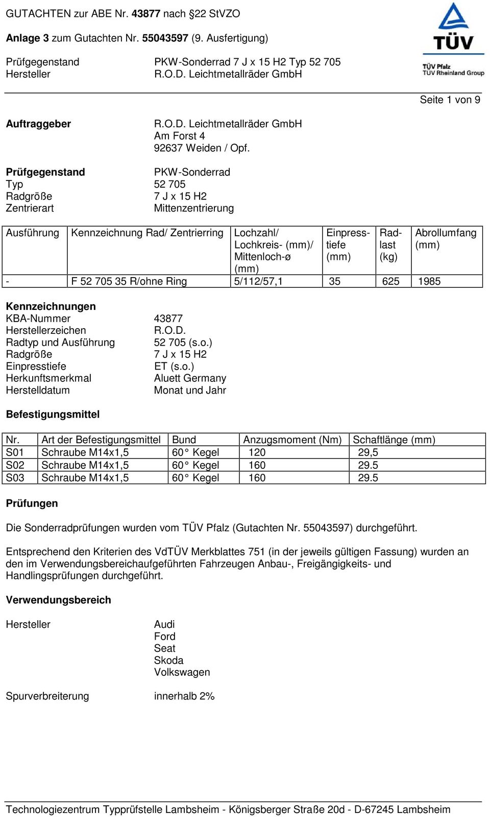 Radlast (kg) - F 52 705 35 R/ohne Ring 5/112/57,1 35 625 1985 Kennzeichnungen KBA-Nummer 43877 zeichen R.O.D. Radtyp und Ausführung 52 705 (s.o.) Radgröße 7 J x 15 H2 Einpresstiefe ET (s.o.) Herkunftsmerkmal Aluett Germany Herstelldatum Monat und Jahr Befestigungsmittel Nr.
