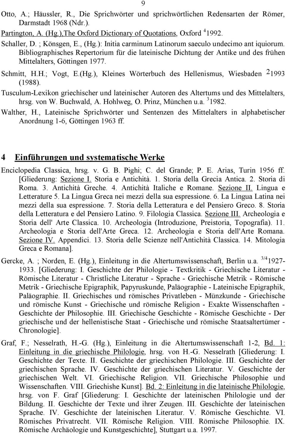 Schmitt, H.H.; Vogt, E.(Hg.), Kleines Wörterbuch des Hellenismus, Wiesbaden 2 1993 (1988). Tusculum-Lexikon griechischer und lateinischer Autoren des Altertums und des Mittelalters, hrsg. von W.