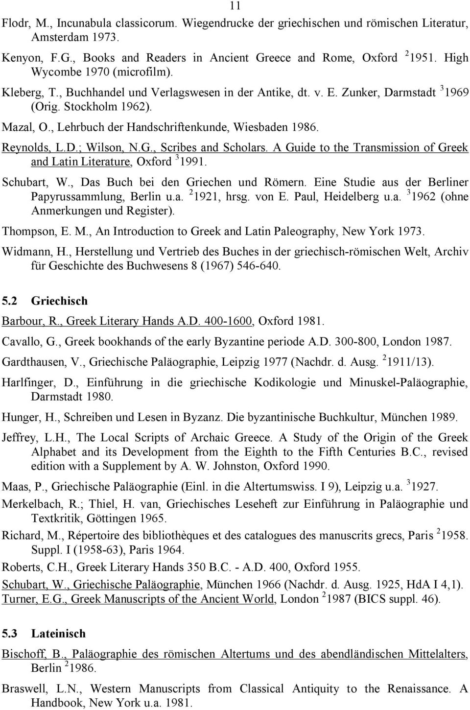 , Lehrbuch der Handschriftenkunde, Wiesbaden 1986. Reynolds, L.D.; Wilson, N.G., Scribes and Scholars. A Guide to the Transmission of Greek and Latin Literature, Oxford 3 1991. Schubart, W.