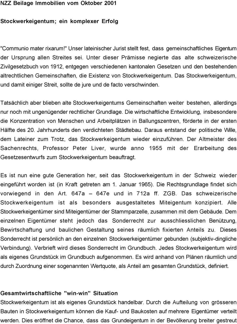Unter dieser Prämisse negierte das alte schweizerische Zivilgesetzbuch von 1912, entgegen verschiedenen kantonalen Gesetzen und den bestehenden altrechtlichen Gemeinschaften, die Existenz von