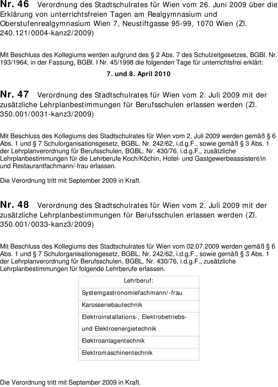 45/1998 die folgenden Tage für unterrichtsfrei erklärt: 7. und 8. April 2010 Nr. 47 Verordnung des Stadtschulrates für Wien vom 2.