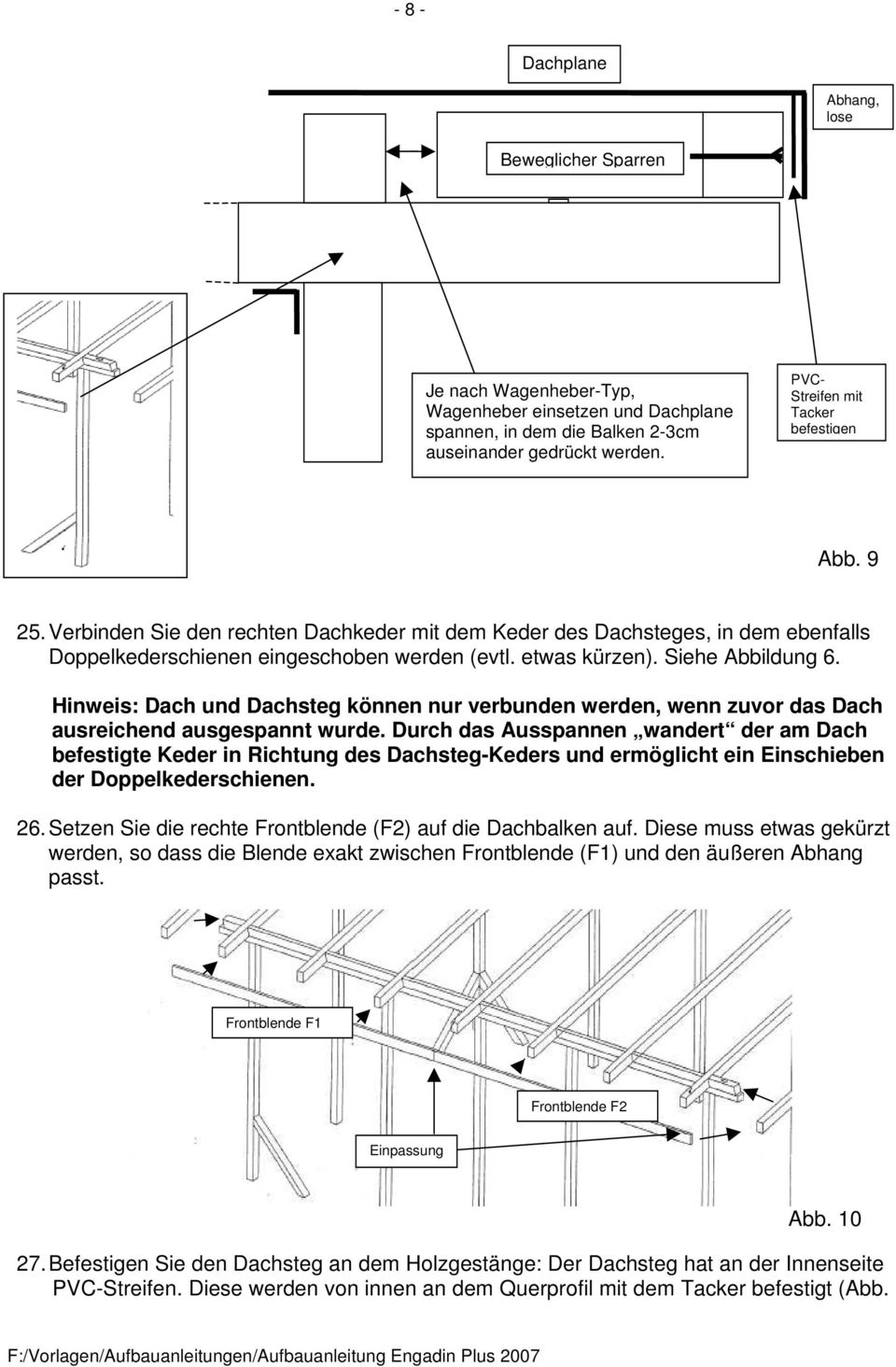 Siehe Abbildung 6. Hinweis: Dach und Dachsteg können nur verbunden werden, wenn zuvor das Dach ausreichend ausgespannt wurde.