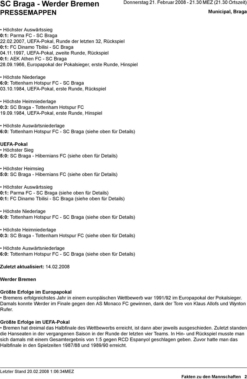 0., UEFAPokal, erste Runde, Hinspiel Höchste Auswärtsniederlage :0: ottenham Hotspur FC SC Braga (siehe oben für Details) UEFAPokal Höchster Sieg :0: SC Braga Hibernians FC (siehe oben für Details)