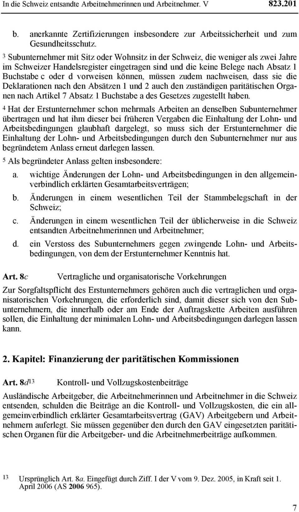 können, müssen zudem nachweisen, dass sie die Deklarationen nach den Absätzen 1 und 2 auch den zuständigen paritätischen Organen nach Artikel 7 Absatz 1 Buchstabe a des Gesetzes zugestellt haben.