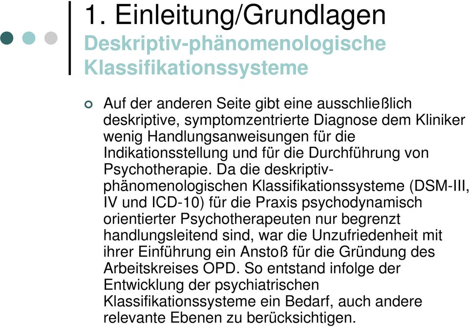 Da die deskriptivphänomenologischen Klassifikationssysteme (DSM-III, IV und ICD-10) für die Praxis psychodynamisch orientierter Psychotherapeuten nur begrenzt