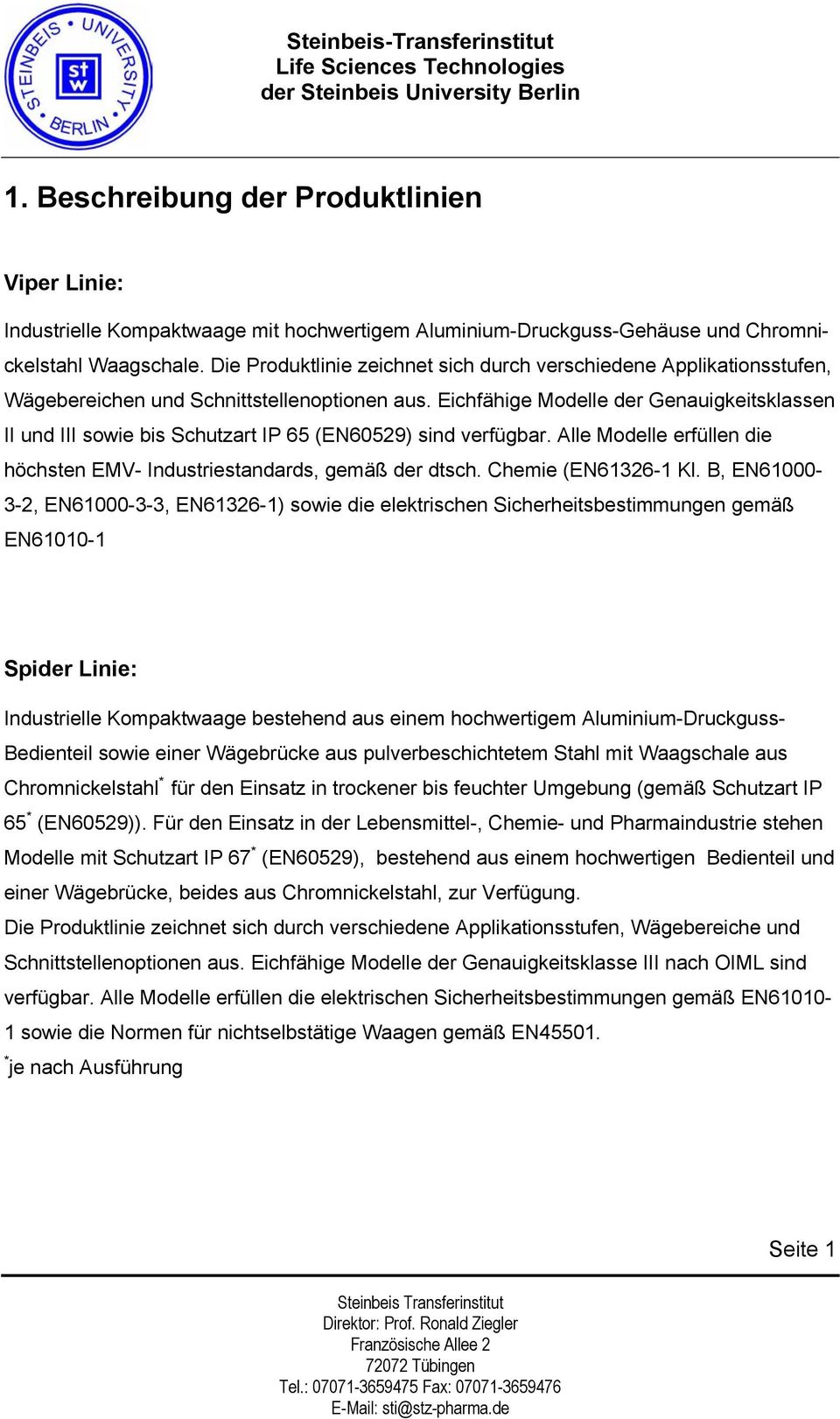 Eichfähige Modelle der Genauigkeitsklassen II und III sowie bis Schutzart IP 65 (EN60529) sind verfügbar. Alle Modelle erfüllen die höchsten EMV- Industriestandards, gemäß der dtsch.