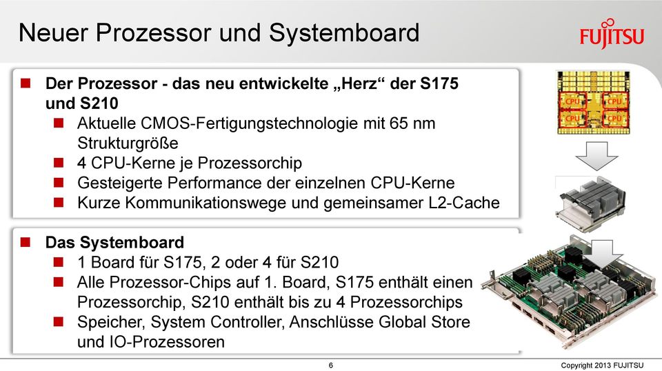 und gemeinsamer L2-Cache Das Systemboard 1 Board für S175, 2 oder 4 für S210 Alle Prozessor-Chips auf 1.