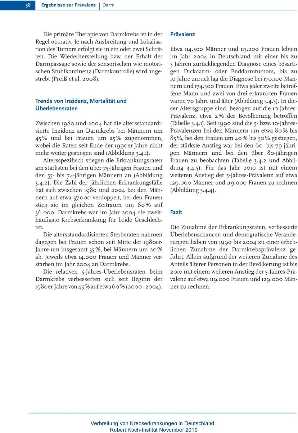 Trends von Inzidenz, Mortalität und Überlebensraten Zwischen 1980 und 2004 hat die altersstandardisierte Inzidenz an Darmkrebs bei n um 45 % und bei um 25 % zugenommen, wobei die Raten seit Ende der