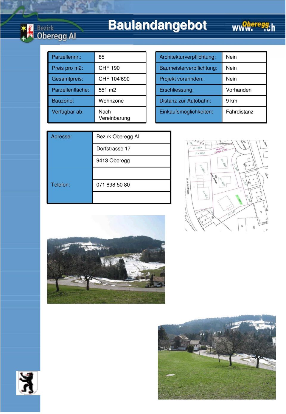 104 690 Projekt vorahnden: Parzellenfläche: 551 m2 Erschliessung: Vorhanden Bauzone: Wohnzone