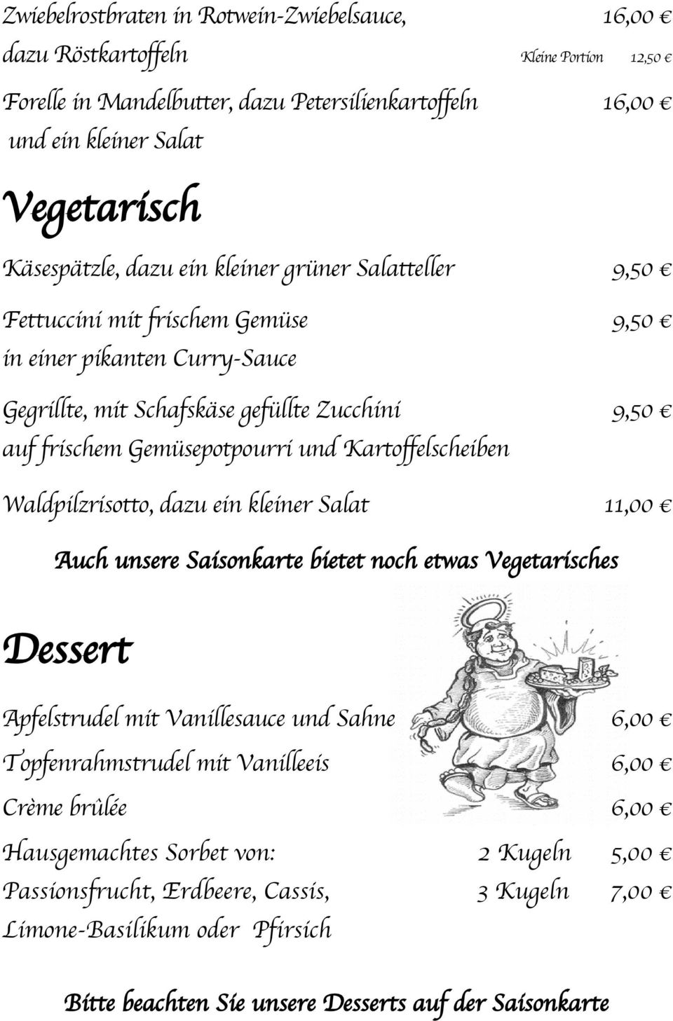 Kartoffelscheiben Waldpilzrisotto, dazu ein kleiner Salat 11,00 Auch unsere Saisonkarte bietet noch etwas Vegetarisches Dessert Apfelstrudel mit Vanillesauce und Sahne 6,00 Topfenrahmstrudel mit