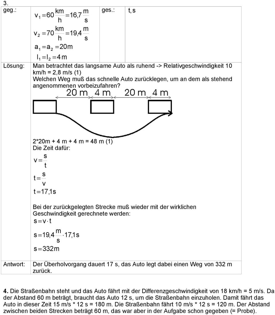 , *0 + 4 + 4 = 48 () Die Zei dafür: = = = 7, Bei der zurückgelegen Srecke uß wieder i der wirklicen Gecwindigkei gerecnee werden: = = 9,4 7, = 33 Anwor: Der Überolorgang dauer 7, da