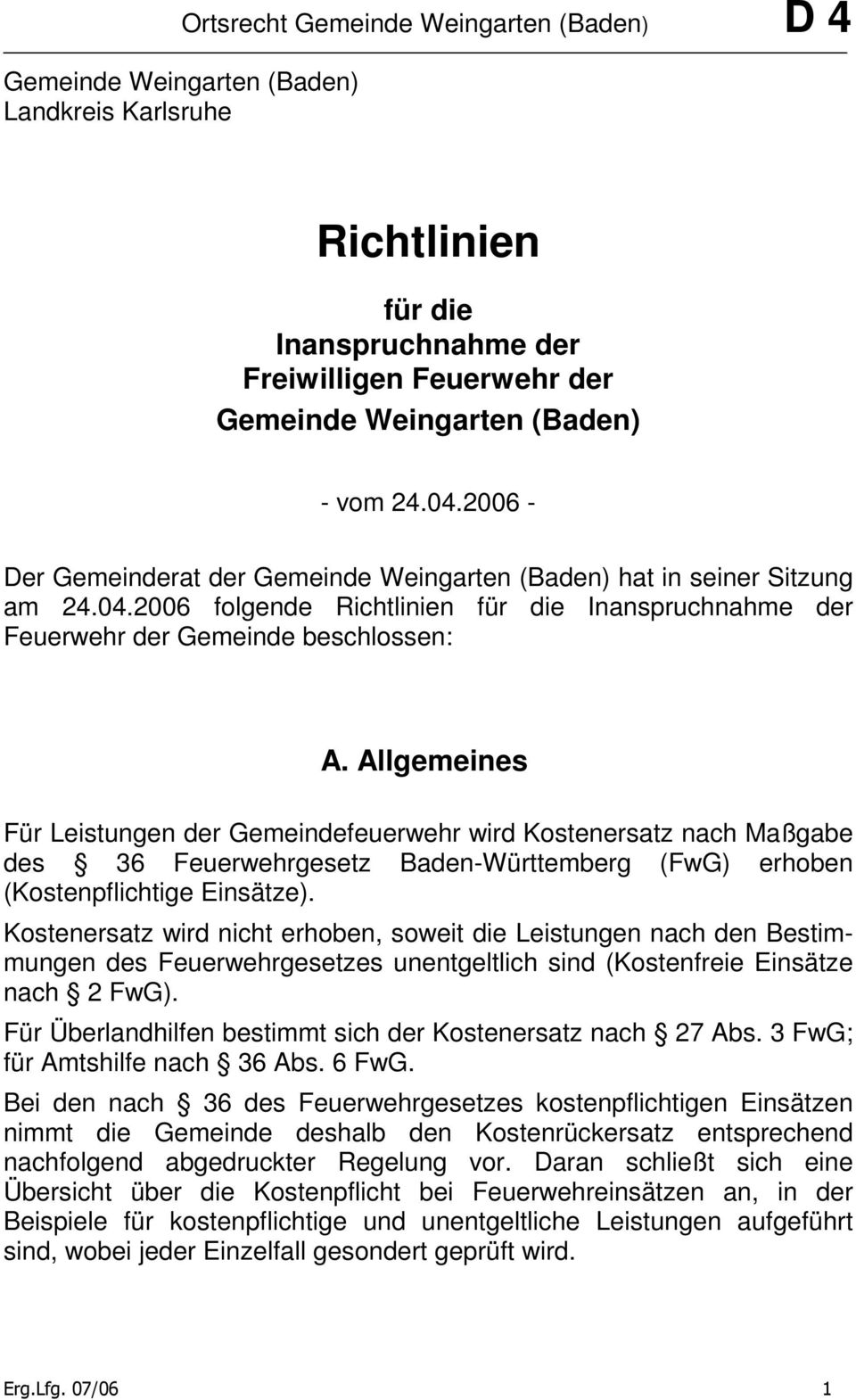Allgemeines Für Leistungen der Gemeindefeuerwehr wird Kostenersatz nach Maßgabe des 36 Feuerwehrgesetz Baden-Württemberg (FwG) erhoben (Kostenpflichtige Einsätze).