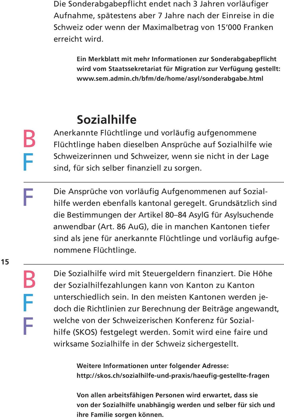 html 15 B B Sozialhilfe Anerkannte lüchtlinge und vorläufig aufgenommene lüchtlinge haben dieselben Ansprüche auf Sozialhilfe wie Schweizerinnen und Schweizer, wenn sie nicht in der Lage sind, für