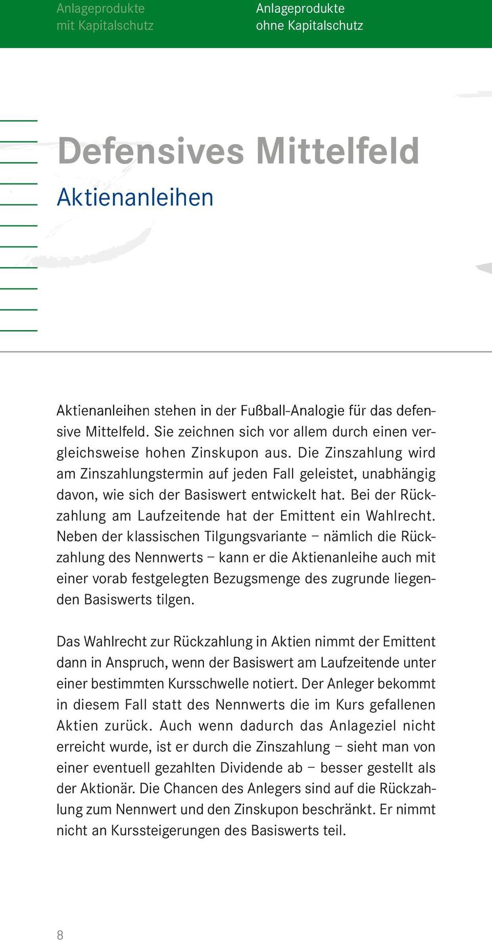 Die Zinszahlung wird am Zinszahlungstermin auf jeden Fall geleistet, unabhängig davon, wie sich der Basiswert entwickelt hat. Bei der Rückzahlung am Laufzeitende hat der Emittent ein Wahlrecht.