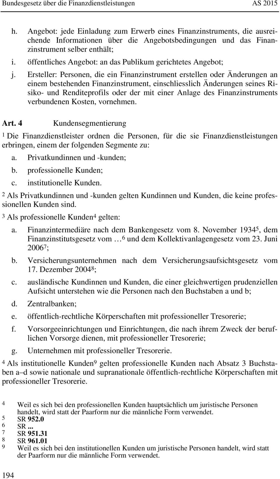 Ersteller: Personen, die ein Finanzinstrument erstellen oder Änderungen an einem bestehenden Finanzinstrument, einschliesslich Änderungen seines Risiko- und Renditeprofils oder der mit einer Anlage