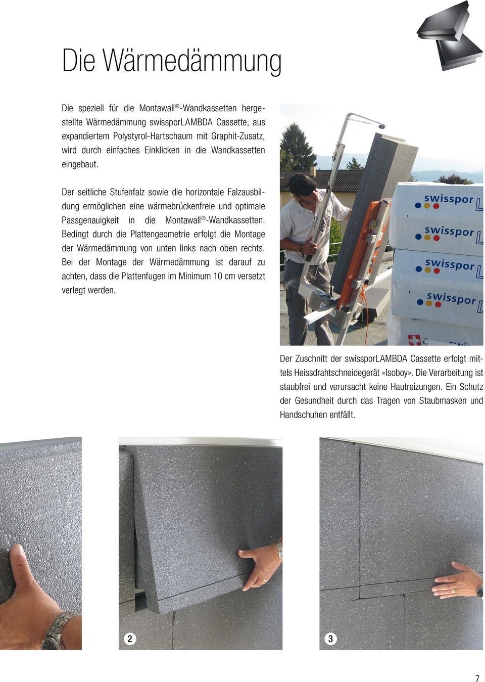 Der seitliche Stufenfalz sowie die horizontale Falzausbildung ermöglichen eine wärmebrückenfreie und optimale Passgenauigkeit in die Montawall -Wandkassetten.