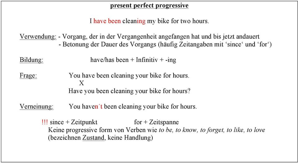 since und for ) Bildung: Frage: Verneinung: have/has been + Infinitiv + -ing You have been cleaning your bike for hours.