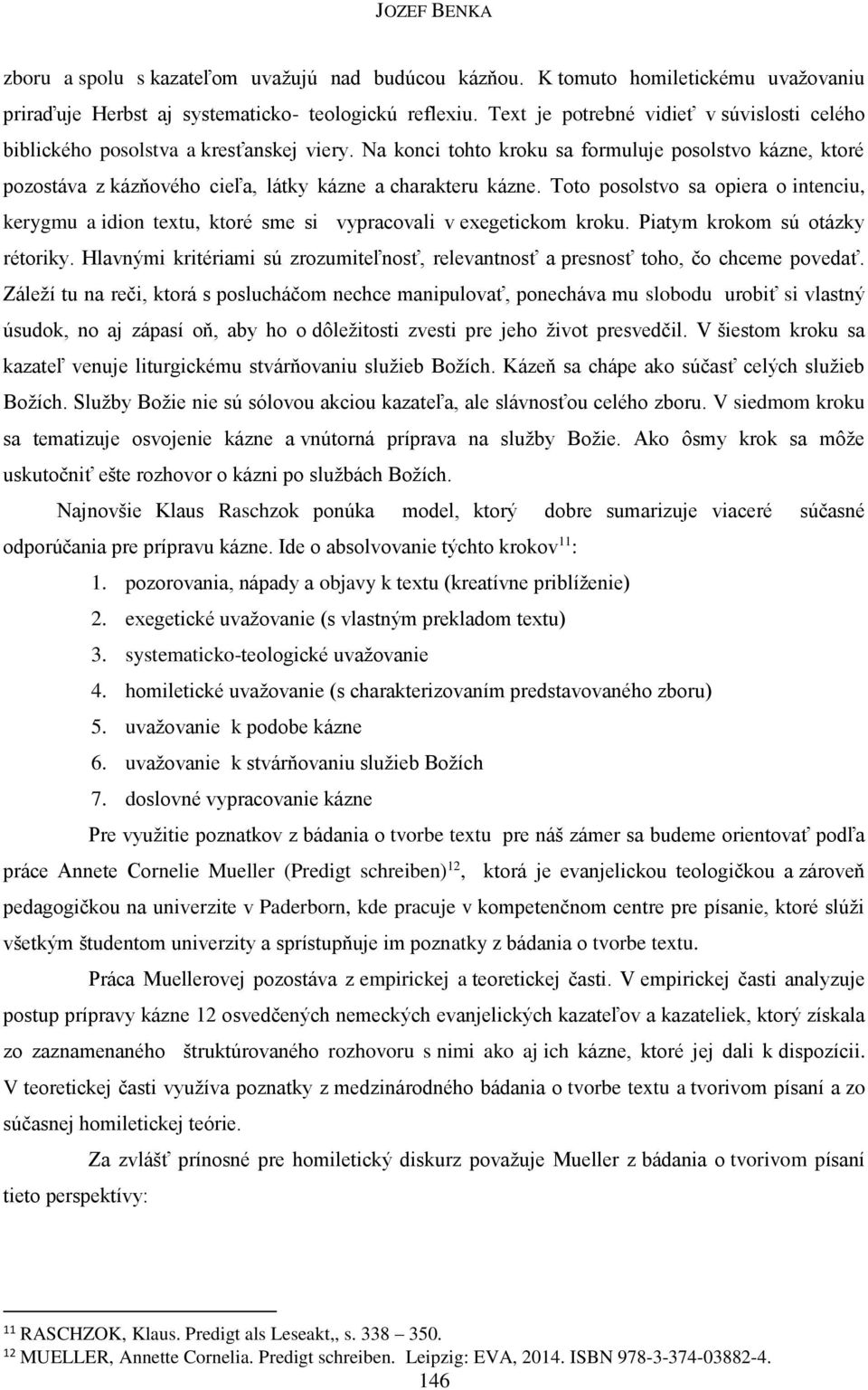 Na konci tohto kroku sa formuluje posolstvo kázne, ktoré pozostáva z kázňového cieľa, látky kázne a charakteru kázne.