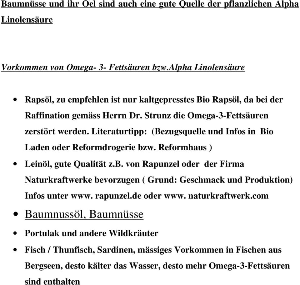 Literaturtipp: (Bezugsquelle und Infos in Bio Laden oder Reformdrogerie bzw. Reformhaus ) Leinöl, gute Qualität z.b. von Rapunzel oder der Firma Naturkraftwerke bevorzugen ( Grund: Geschmack und Produktion) Infos unter www.