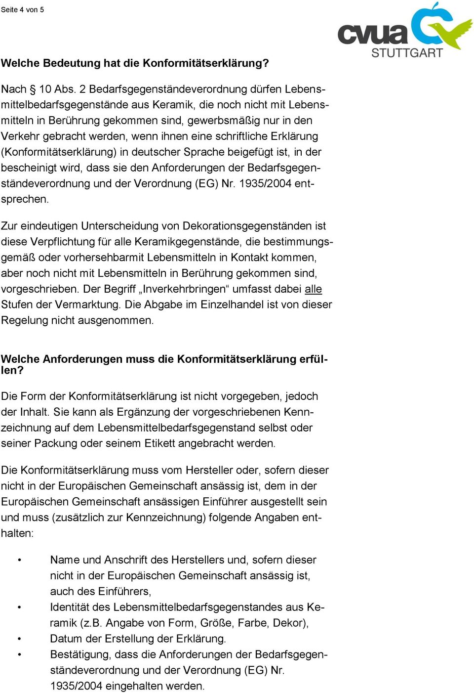 ihnen eine schriftliche Erklärung (Konformitätserklärung) in deutscher Sprache beigefügt ist, in der bescheinigt wird, dass sie den Anforderungen der Bedarfsgegenständeverordnung und der Verordnung