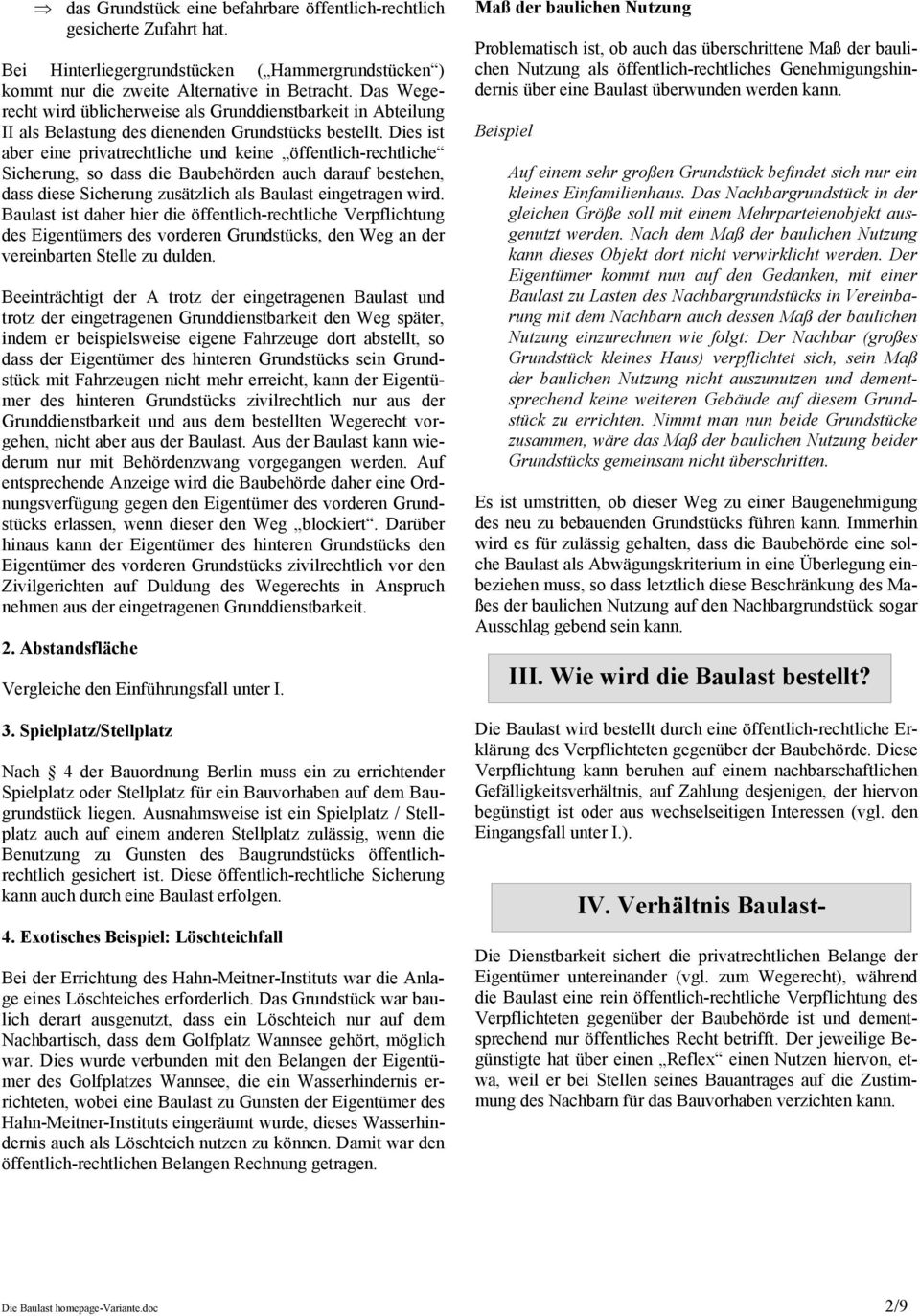 Dies ist aber eine privatrechtliche und keine öffentlich-rechtliche Sicherung, so dass die aubehörden auch darauf bestehen, dass diese Sicherung zusätzlich als aulast eingetragen wird.